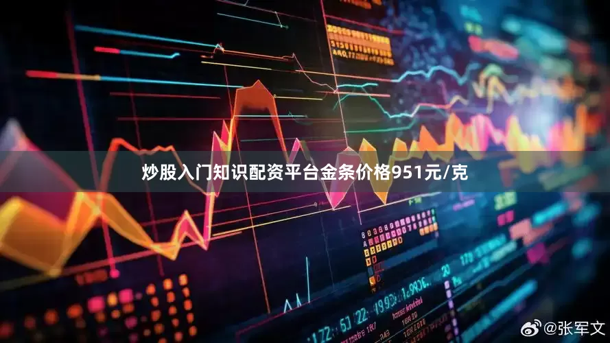 炒股入门知识配资平台金条价格951元/克