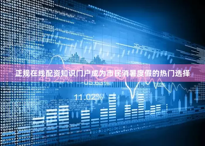 正规在线配资知识门户成为市民消暑度假的热门选择
