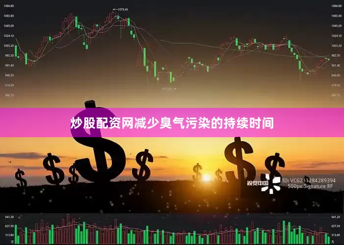 炒股配资网减少臭气污染的持续时间