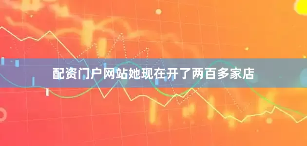配资门户网站她现在开了两百多家店