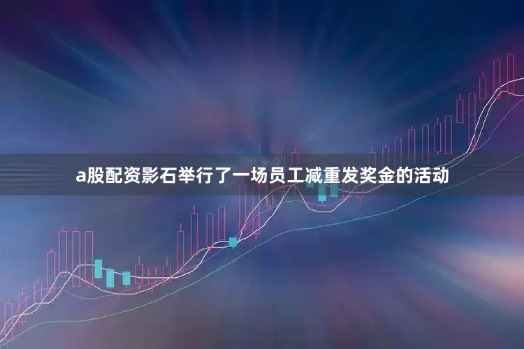a股配资影石举行了一场员工减重发奖金的活动