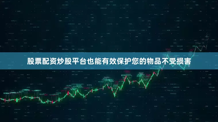 股票配资炒股平台也能有效保护您的物品不受损害